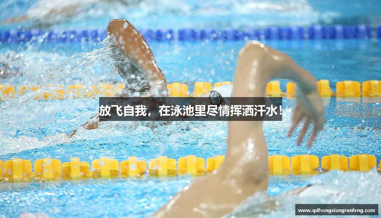 放飞自我，在泳池里尽情挥洒汗水！